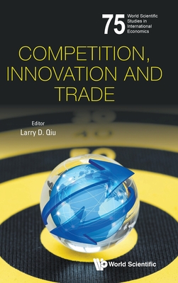 Competitive Innoation Competition, Innovation and Trade (World Scientific Studies in ...