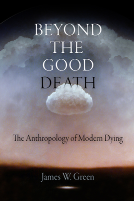 Beyond the Good Death: The Anthropology of Modern Dying Cover Image