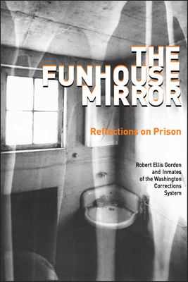 The Funhouse Mirror: Reflections on Prison By Robert Ellis Gordon, Inmates of the Washington Corrections Sy, Michael Collins Cover Image