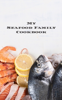 My Seafood Family Cookbook: is an easy way to create your very own seafood family recipe cookbook with your favorite recipes an 5