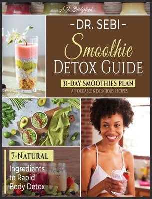 Dr. Sebi Smoothie Detox Guide: 7-Natural Ingredients to Rapid Body Detox 31-Day Smoothies Plan with Affordable & Delicious Recipes Cover Image