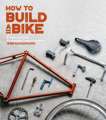 How to Build a Bike: A Simple Guide to Making Your Own Ride Cover Image