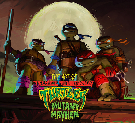 The Art of Teenage Mutant Ninja Turtles: Mutant Mayhem By Jim Sorenson Cover Image