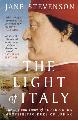 The Light of Italy: The Life and Times of Federico da Montefeltro, Duke of Urbino By Jane Stevenson Cover Image