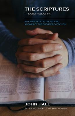 The Scriptures: THE ONLY RULE OF FAITH: An Exposition of the Second Answer of the Shorter Catechism Cover Image