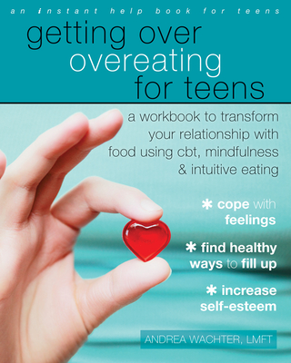 Getting Over Overeating for Teens: A Workbook to Transform Your Relationship with Food Using Cbt, Mindfulness, and Intuitive Eating Cover Image