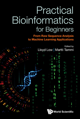 Practical Bioinformatics for Beginners: From Raw Sequence Analysis to Machine Learning Applications By Lloyd Wai Yee Low (Editor), Martti Tapani Tammi (Editor) Cover Image