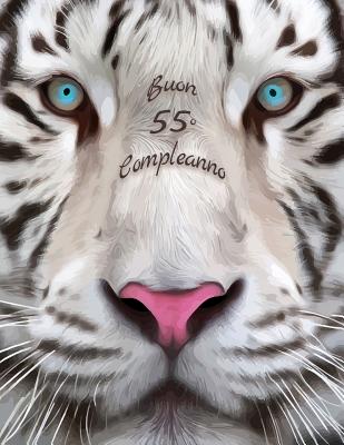 Buon 55° Compleanno: Libro di compleanno a tema tigre bianca che può essere usato come diario o quaderno. Meglio di una compleanno carta!