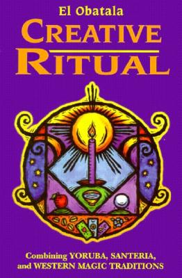 Creative Ritual: Combining Yoruba, Santeria, and Western Magic Traditions Cover Image