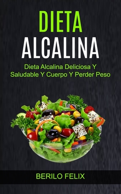 Dieta Alcalina: Dieta Alcalina Deliciosa Y Saludable Y Cuerpo Y Perder Peso By Berilo Felix Cover Image