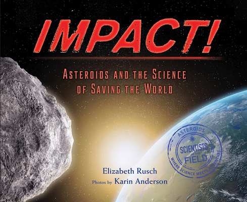 Impact: Asteroids and the Science of Saving the World By Elizabeth Rusch, Karin Anderson (Illustrator) Cover Image