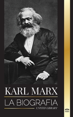 Karl Marx: La biografía de un revolucionario socialista alemán que escribió el Manifiesto Comunista (Filosof)