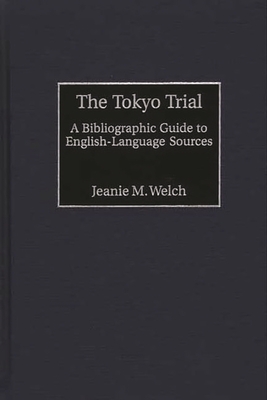 The Tokyo Trial: A Bibliographic Guide to English-Language Sources (Bibliographies and Indexes in Military Studies) By Jeanie Maxine Welch Cover Image