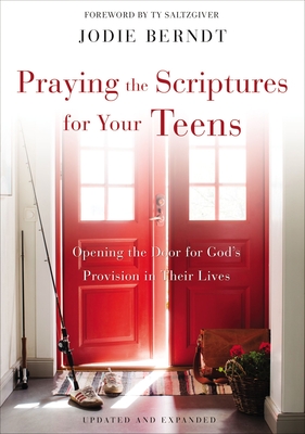 Praying the Scriptures for Your Teens: Opening the Door for God's Provision in Their Lives By Jodie Berndt Cover Image