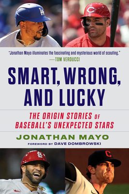 Smart, Wrong, and Lucky: The Origin Stories of Baseball's Unexpected Stars By Jonathan Mayo Cover Image