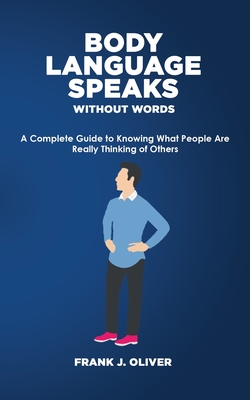 Body Language Speaks Without Words: A Complete Guide to Knowing What People Are Really Thinking of Others Cover Image