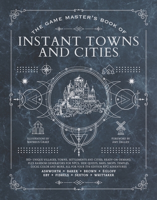 The Game Master's Book of Instant Towns and Cities: 160+ unique villages, towns, settlements and cities, ready-on-demand, plus random generators for NPCs, side quests, bars, shops, temples, local color and more, for your 5th edition RPG adventures (The G…
