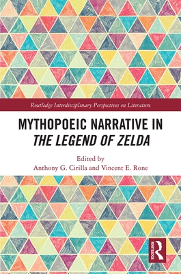 Mythopoeic Narrative in the Legend of Zelda (Routledge Interdisciplinary Perspectives on Literature) By Anthony G. Cirilla (Editor), Vincent E. Rone (Editor) Cover Image