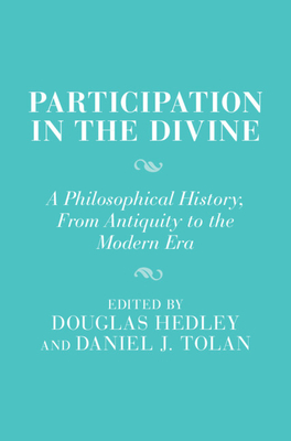 Participation in the Divine: A Philosophical History, from Antiquity to the Modern Era (Cambridge Studies in Religion and Platonism)