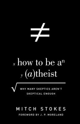 How to Be an Atheist: Why Many Skeptics Aren't Skeptical Enough Cover Image