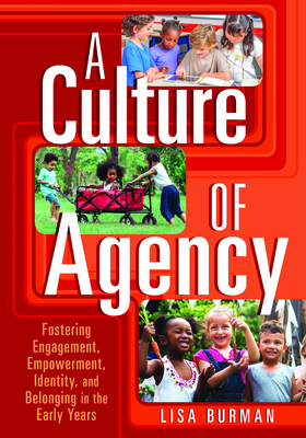 A Culture of Agency: Fostering Engagement, Empowerment, Identity, and Belonging in the Early Years Cover Image