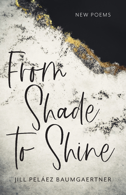 From Shade to Shine: New Poems By Jill Peláez Baumgaertner Cover Image