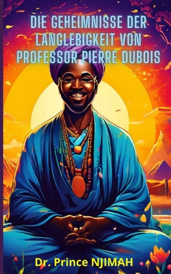 Die Geheimnisse der Langlebigkeit von Professor Pierre Dubois: Genießen Sie ein langes und erfülltes Leben. Cover Image