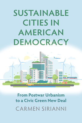 Sustainable Cities in American Democracy: From Postwar Urbanism to a Civic Green New Deal (Environment and Society)