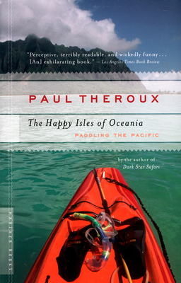 The Happy Isles Of Oceania: Paddling the Pacific By Paul Theroux Cover Image
