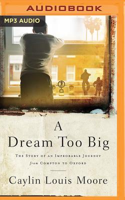 A Dream Too Big: The Story of an Improbable Journey from Compton to Oxford A Dream Too Big: The Story of an Improbable Journey from Compton to Oxford cover