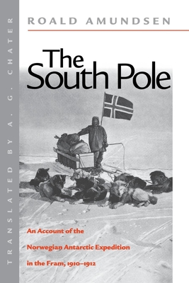 The South Pole: An Account of the Norwegian Antarctic Expedition in the FRAM, 1910-1912 Cover Image