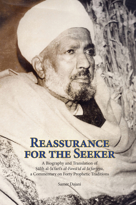 Reassurance for the Seeker: A Biography and Translation of Salih al-Jafari's al-Fawaid al-Ja fariyya, a Commentary on Forty Prophetic Traditions (Three Spiritual Luminaries of Twentieth-Century Cairo)