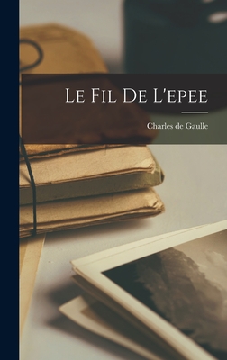Le Fil De L'epee By Charles de 1890-1970 Gaulle Cover Image