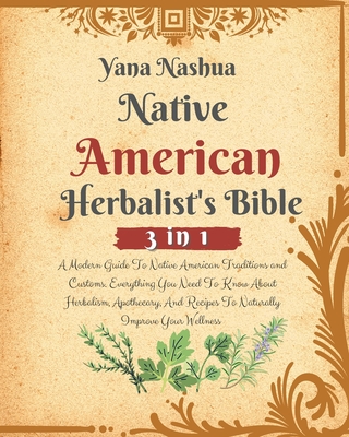 Native American Herbalist's Bible: A Modern Guide To Native American Traditions and Customs. Everything You Need To Know About Herbalism, Apothecary, Cover Image