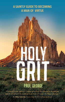 Holy Grit: A Saintly Guide to Becoming a Man of Virtue Cover Image