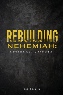 Rebuilding Nehemiah: a journey back to wholeness By IV Buck, Joe Cover Image
