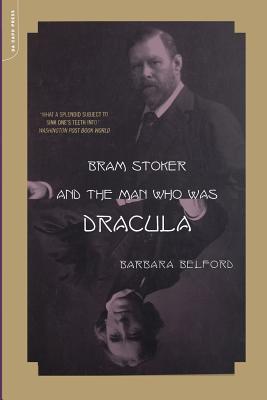 Bram Stoker And The Man Who Was Dracula By Barbara Belford Cover Image