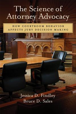 The Science of Attorney Advocacy: How Courtroom Behavior Affects Jury Decision Making (Law and Public Policy: Psychology and the Social Sciences) Cover Image