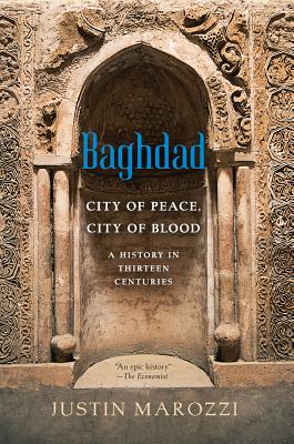 Baghdad: City of Peace, City of Blood--A History in Thirteen Centuries By Justin Marozzi Cover Image