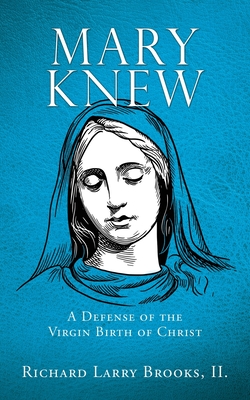 Mary Knew: A Defense of the Virgin Birth of Christ By Richard Larry Brooks II Cover Image