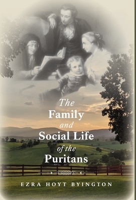 The Family and Social Life of the Puritans By Ezra Hoyt Byington Cover Image