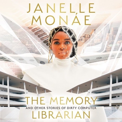 The Memory Librarian: And Other Stories of Dirty Computer By Janelle Monáe, Janelle Monáe (Read by), Alaya Dawn Johnson (Contribution by) Cover Image