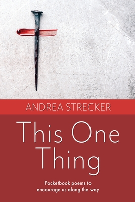 This One Thing: Pocketbook poems to encourage us along the way By Andrea Strecker Cover Image