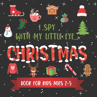 I Spy With My Little Eye CHRISTMAS Book For Kids Ages 2-5: Winter and Christmas Activity Learning, Fun Picture and Guessing Game For Kids Toddlers & P By Snow Lark Publishing Cover Image