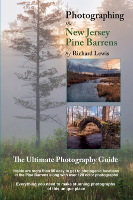Photographing the New Jersey Pine Barrens: The Ultimate Photography Guide By Richard Lewis Cover Image