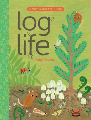 Log Life (Tiny Habitats) By Amy Hevron, Amy Hevron (Illustrator) Cover Image