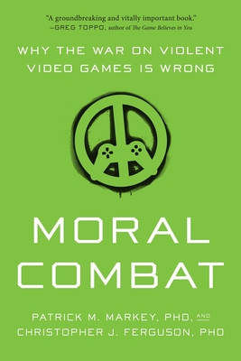 Moral Combat: Why the War on Violent Video Games Is Wrong