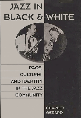 Jazz in Black and White: Race, Culture, and Identity in the Jazz Community By Charles D. Gerard Cover Image