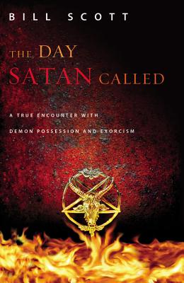 The Day Satan Called: A True Encounter with Demon Possession and Exorcism By Bill Scott Cover Image