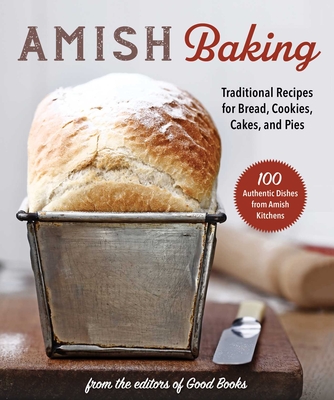 Amish Baking: Traditional Recipes for Bread, Cookies, Cakes, and Pies By Good Books Cover Image
